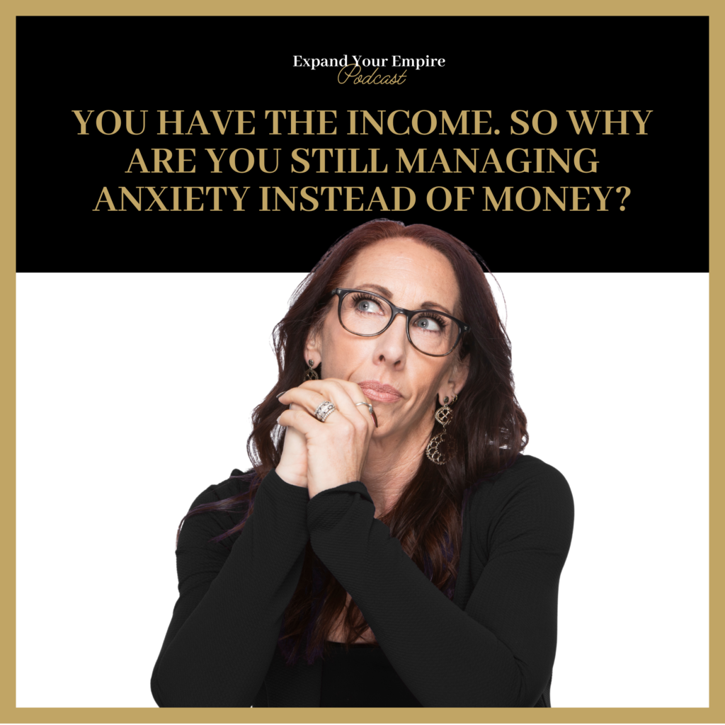 You Have The Income. So Why Are You Still Managing Anxiety Instead Of Money?