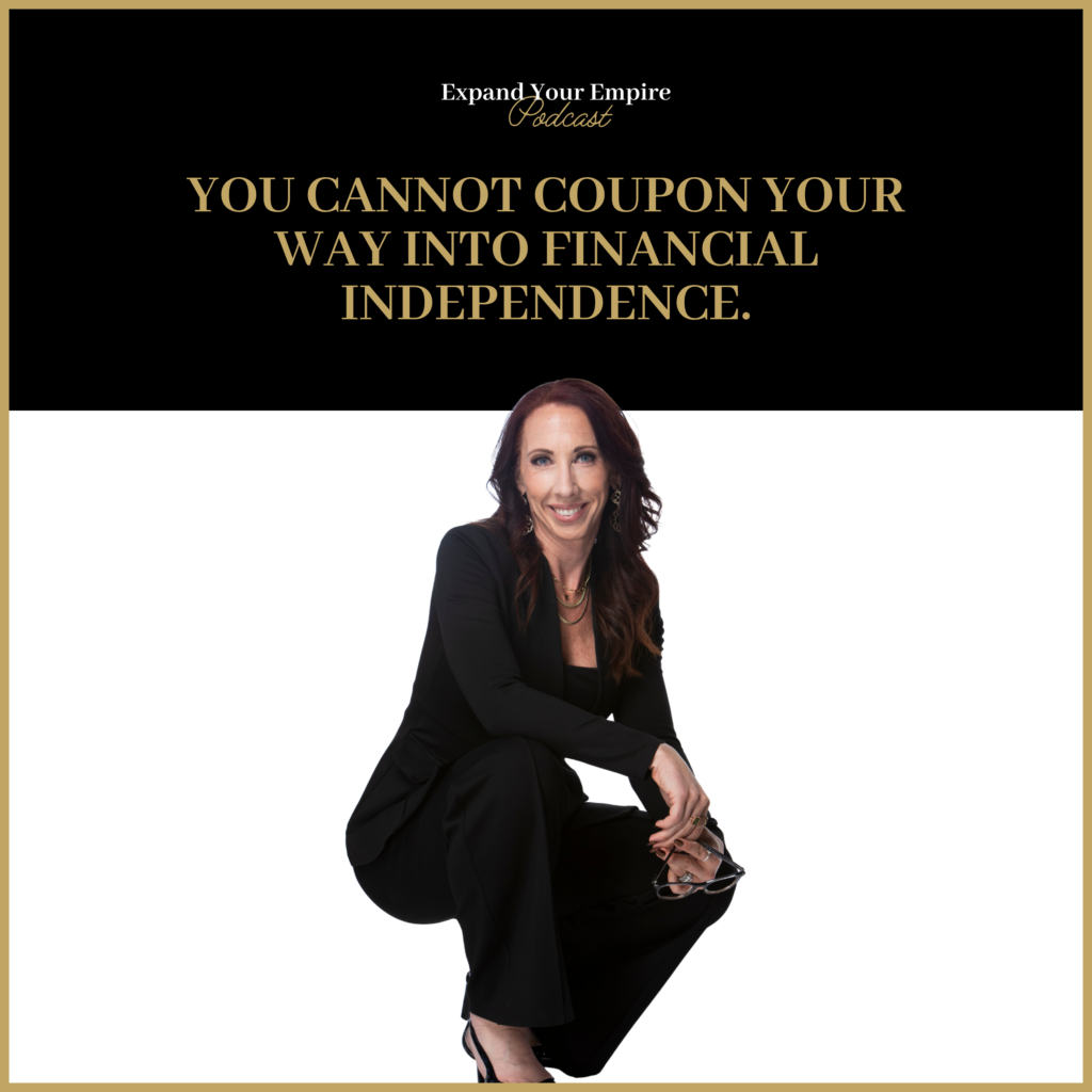 You Cannot Coupon Your Way Into Financial Independence.